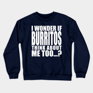 i wonder if burritos think about me too Crewneck Sweatshirt